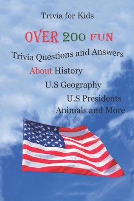 Trivia for Kids: Over 200 Fun Trivia Questions and Answers About History, U.S Geography, U.S Presidents, Animals and More Paperback Independently Published