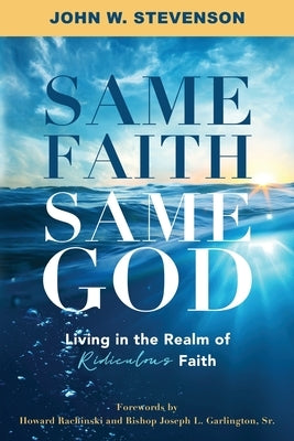 Same Faith, Same God - Living In The Realm of Ridiculous Faith Paperback Heirs Media Group