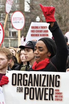 Organizing for Power: Building a 21st Century Labor Movement in Boston Paperback Haymarket Books