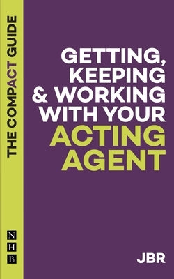 Getting, Keeping & Working with Your Acting Agent: The Compact Guide Paperback Nick Hern Books