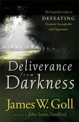 Deliverance from Darkness: The Essential Guide to Defeating Demonic Strongholds and Oppression Paperback Chosen Books