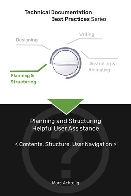 Technical Documentation Best Practices - Planning and Structuring Helpful User Assistance: Contents, Structure, User Navigation Paperback Indoition Publishing E.K.