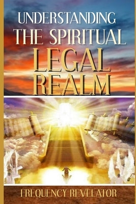 Understanding the Spiritual Legal Realm Paperback Independently Published