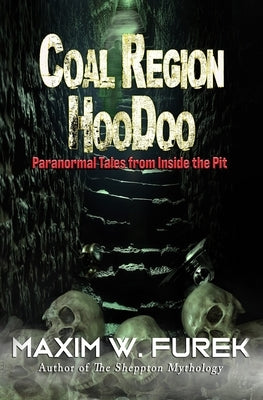 Coal Region Hoodoo: Paranormal Tales from Inside the Pit by Furek, Maxim W.