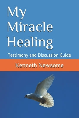 My Miracle Healing: Testimony and Discussion Guide Paperback Independently Published