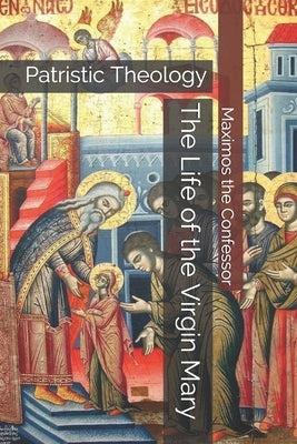 The Life of the Virgin Mary: Patristic Theology Paperback Independently Published