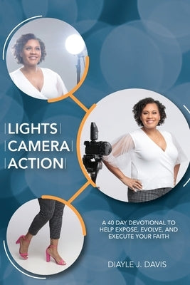 Lights, Camera, Action: A 40 Day Devotional to Help Expose, Evolve, and Execute Your Faith Paperback Halo Publishing International