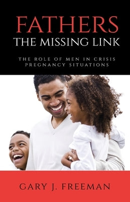 Fathers - The Missing Link: The Role of Men in Crisis Pregnancy Situations Trilogy Christian Publishing