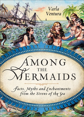 Among the Mermaids: Facts, Myths, and Enchantments from the Sirens of the Sea Paperback Weiser Books