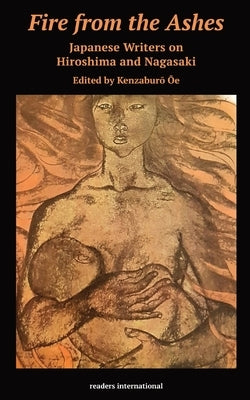 Fire from the Ashes: Japanese Writers on Hiroshima and Nagasaki Paperback Readers International