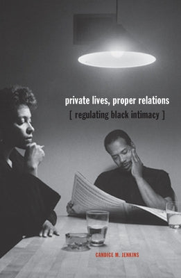 Private Lives, Proper Relations: Regulating Black Intimacy Paperback University of Minnesota Press