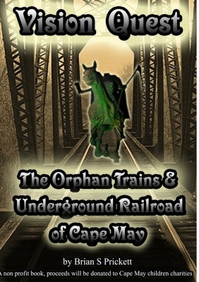 Vision Quest The Orphan Trains & Underground Railroad of Cape May Paperback Lulu.com