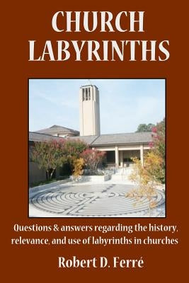 Church Labyrinths: Questions and answers regarding the history, relevance, and use of labyrinths in churches Paperback Labyrinth Enterprises