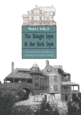 The Shingle Style and the Stick Style: Architectural Theory and Design from Downing to the Origins of Wright; Revised Edition Paperback Yale University Press
