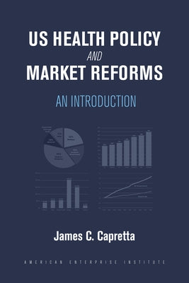 Us Health Policy and Market Reforms: An Introduction by Capretta, James C.