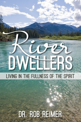 River Dwellers: Living in the Fullness of the Spirit Paperback Carpenter's Son Publishing