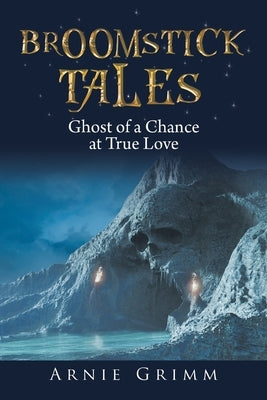 Broomstick Tales: Ghost of a Chance at True Love Paperback Authorhouse