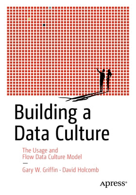 Building a Data Culture: The Usage and Flow Data Culture Model Paperback Apress
