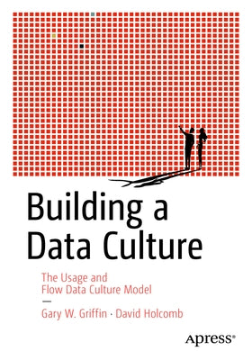 Building a Data Culture: The Usage and Flow Data Culture Model by Griffin, Gary W.