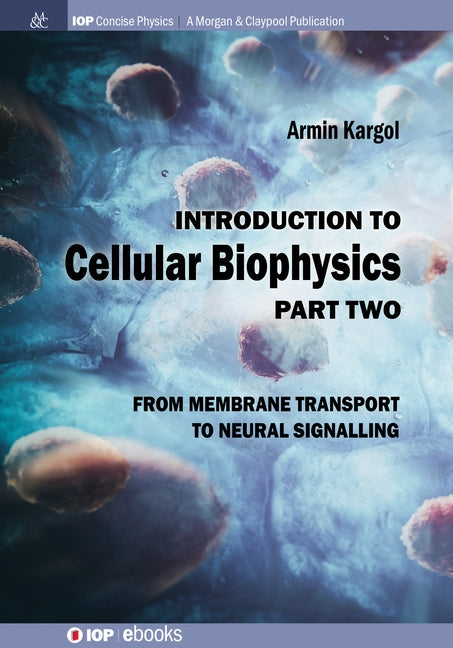 Introduction to Cellular Biophysics, Volume 2: From Membrane Transport to Neural Signalling Paperback Iop Concise Physics