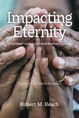 Impacting Eternity: A Practitioner's Guide for Sustained Movement Expansion Paperback William Carey Publishing