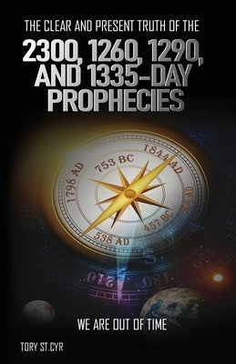 The Clear and Present Truth of the 2300, 1260, 1290, and 1335-Day Prophecies: We are out of time Paperback Tory Stcyr