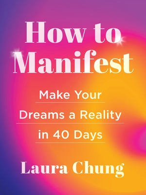How to Manifest: Make Your Dreams a Reality in 40 Days by Chung, Laura Walker