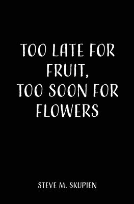 Too Late For Fruit, Too Soon For Flowers Paperback Mill City Press, Inc