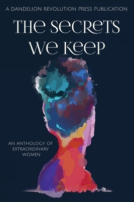 The Secrets We Keep: An Anthology of Extraordinary Women Paperback Dandelion Revolution Press