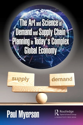 The Art and Science of Demand and Supply Chain Planning in Today's Complex Global Economy Paperback Productivity Press