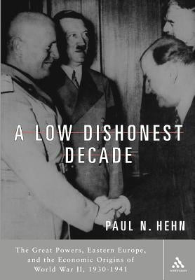 A Low, Dishonest Decade: The Great Powers, Eastern Europe and the Economic Origins of World War II Paperback Bloomsbury Publishing PLC