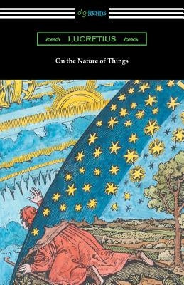 On the Nature of Things (Translated by William Ellery Leonard with an Introduction by Cyril Bailey) Paperback Digireads.com