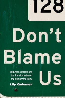 Don't Blame Us: Suburban Liberals and the Transformation of the Democratic Party Paperback Princeton University Press