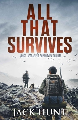 All That Survives: A Post-Apocalyptic EMP Survival Thriller Paperback Independently Published