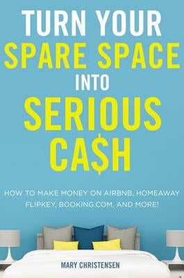 Turn Your Spare Space Into Serious Cash: How to Make Money on Airbnb, Homeaway, Flipkey, Booking.Com, and More! Paperback Amacom