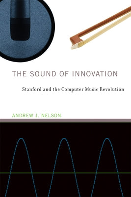 The Sound of Innovation: Stanford and the Computer Music Revolution Paperback MIT Press