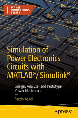 Simulation of Power Electronics Circuits with Matlab(r)/Simulink(r): Design, Analyze, and Prototype Power Electronics Paperback Apress