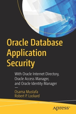 Oracle Database Application Security: With Oracle Internet Directory, Oracle Access Manager, and Oracle Identity Manager Paperback Apress