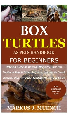 Box Turtles as Pets Handbook for Beginners: Detailed Guide on How to Effectively Raise Box Turtle as Pets & Other Purposes; Includes Its Care& Disease Paperback Independently Published