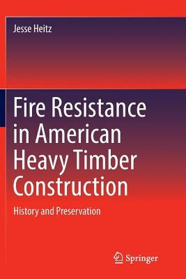 Fire Resistance in American Heavy Timber Construction: History and Preservation Paperback Springer