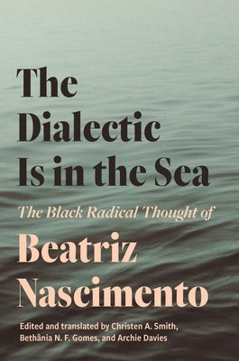 The Dialectic Is in the Sea: The Black Radical Thought of Beatriz Nascimento Paperback Princeton University Press