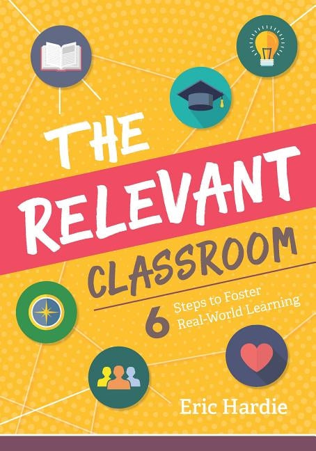 The Relevant Classroom: Six Steps to Foster Real-World Learning Paperback ASCD