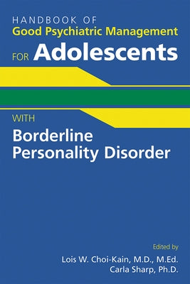 Handbook of Good Psychiatric Management for Adolescents With Borderline Personality Disorder American Psychiatric Publishing