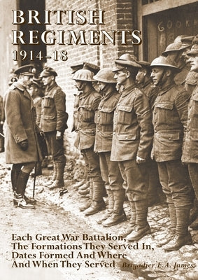 British Regiments 1914-18: Each Great War Battalion, The Formations They Served In, Dates Formed And Where And When They Served Paperback Naval & Military Press
