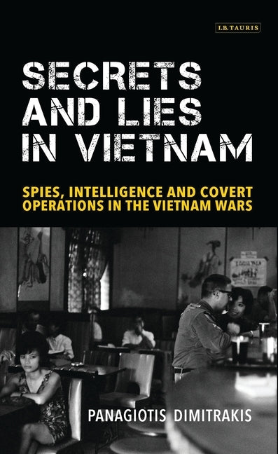 Secrets and Lies in Vietnam: Spies, Intelligence and Covert Operations in the Vietnam Wars Paperback Continnuum-3PL