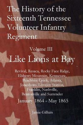 The History of the Sixteenth Tennessee Volunteer Infantry Regiment: Like Lions at Bay Paperback Createspace Independent Publishing Platform