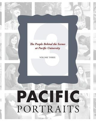 Pacific Portraits: The People Behind the Scenes at Pacific University (Volume Three) by Flory, Jim
