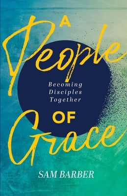 A People of Grace: Becoming Disciples Together Paperback Foundry Publishing