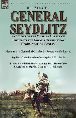 General Seydlitz: Accounts of the Military Career of Frederick the Great's Outstanding Commander of Cavalry-Memoirs of a General of Cava Paperback Leonaur Ltd