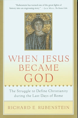 When Jesus Became God: The Struggle to Define Christianity During the Last Days of Rome Paperback HarperOne